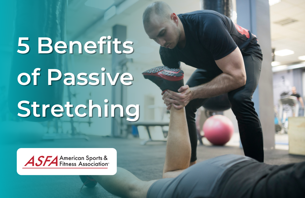 5 Benefits of Passive Stretching
