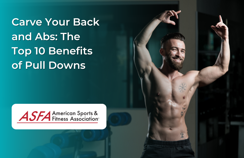Carve Your Back and Abs The Top 10 Benefits of Pull Downs ASFA