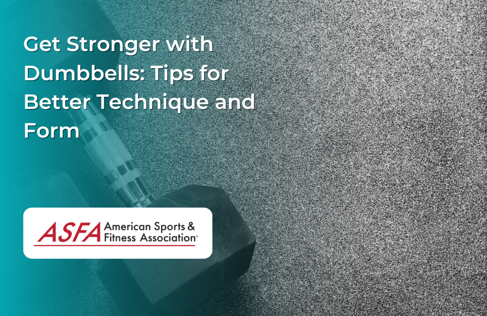 Get Stronger with Dumbbells: Tips for Better Technique and Form