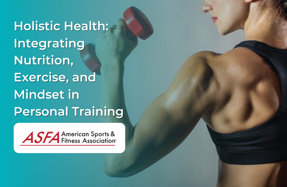 Holistic Health: Integrating Nutrition, Exercise, and Mindset in Personal Training