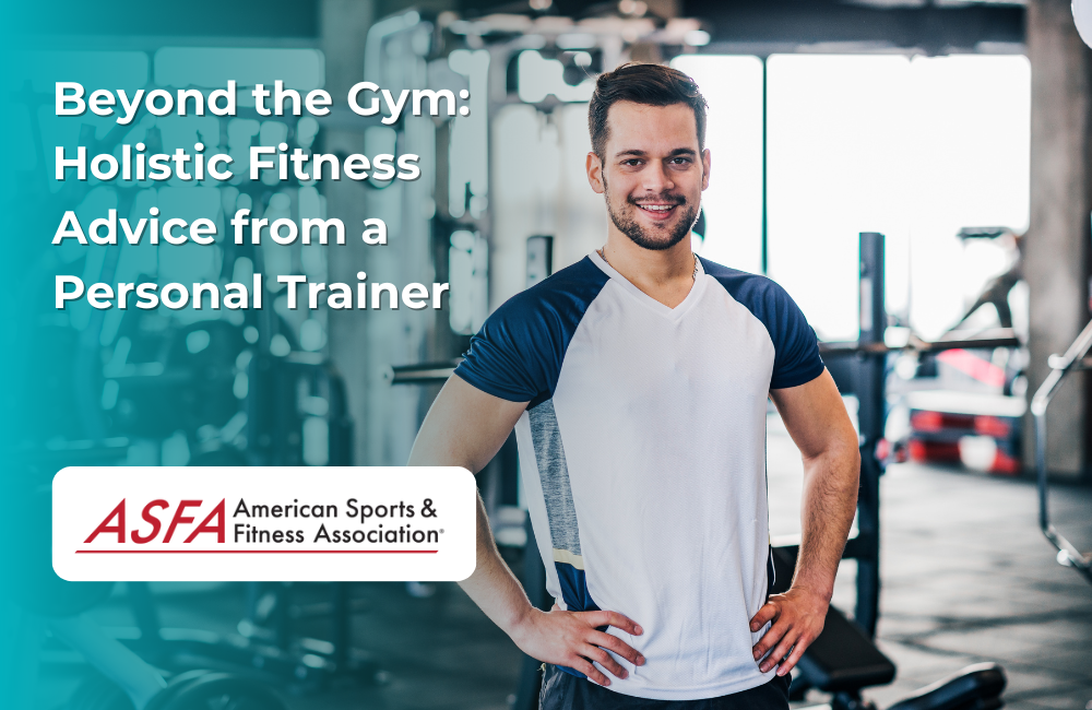 Beyond the Gym: Holistic Fitness Advice from a Personal Trainer