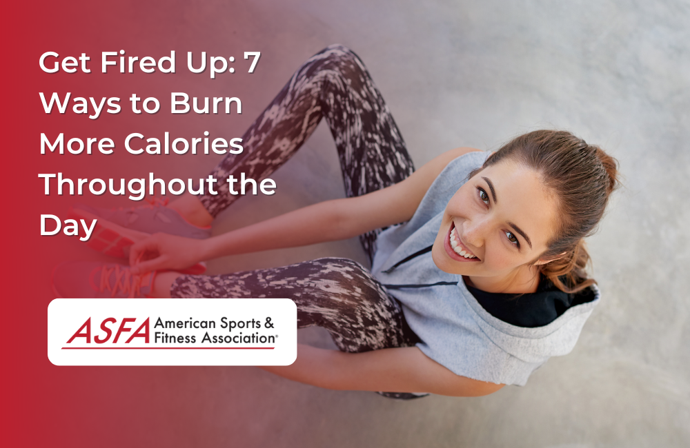 Get Fired Up 7 Ways to Burn More Calories Throughout the Day