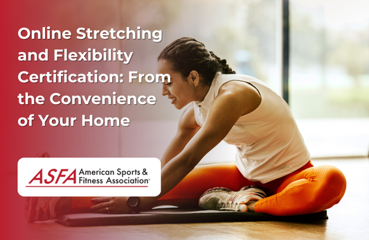 ASFA Fitness Blog: Online Stretching and Flexibility Certification: From the Convenience of Your Home