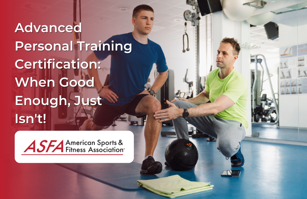 ASFA Fitness Blog: Advanced Personal Training Certification: When Good Enough, Just Isn't!