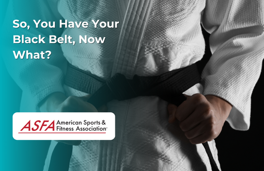 ASFA Fitness Blog: So, You Have Your Black Belt, Now What?