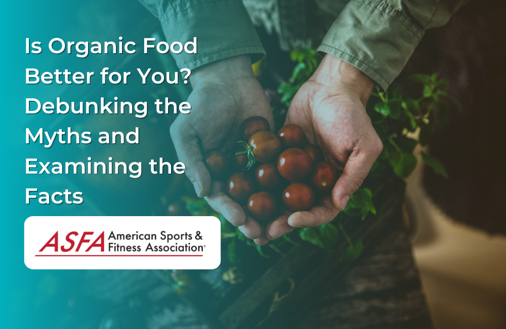 Is Organic Food Better for You? Debunking the Myths and Examining the Facts