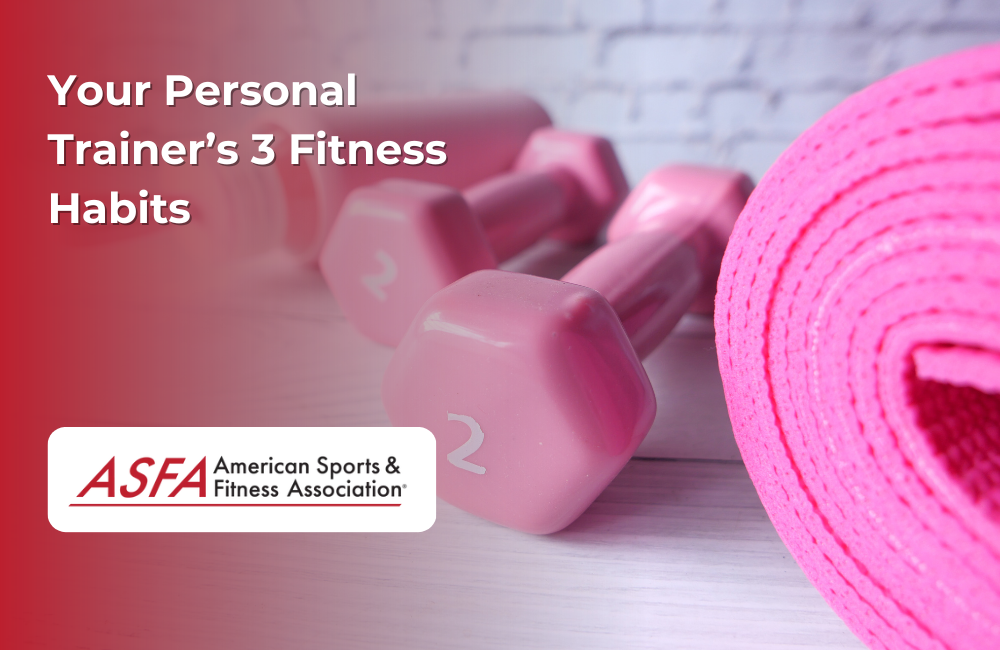 ASFA Fitness Blog: Your Personal Trainer’s 3 Fitness Habits