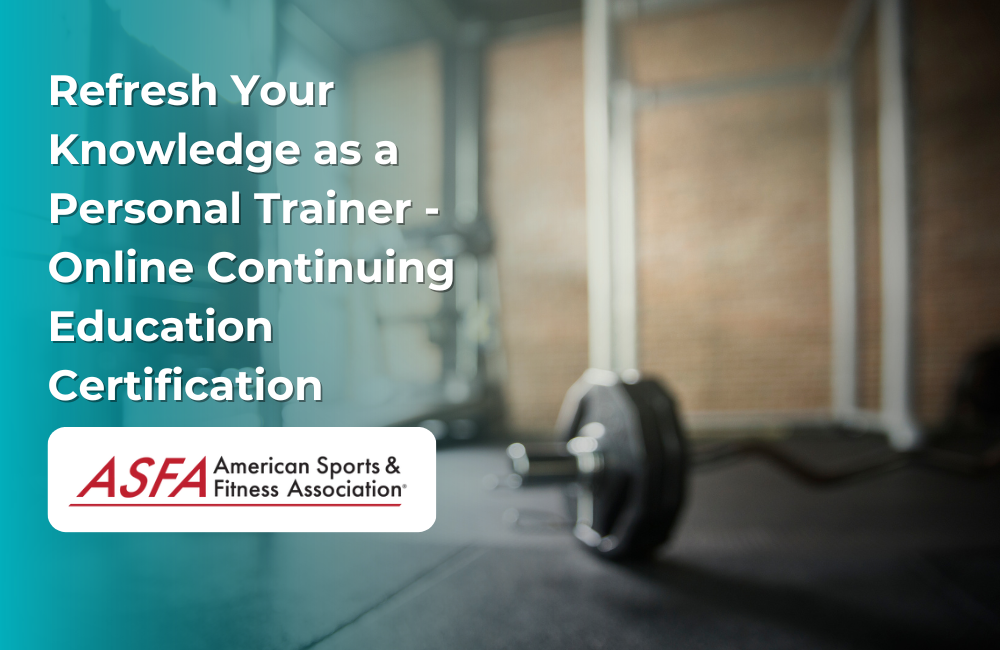 ASFA Fitness Blog: Refresh Your Knowledge as a Personal Trainer - Online Continuing Education Certification