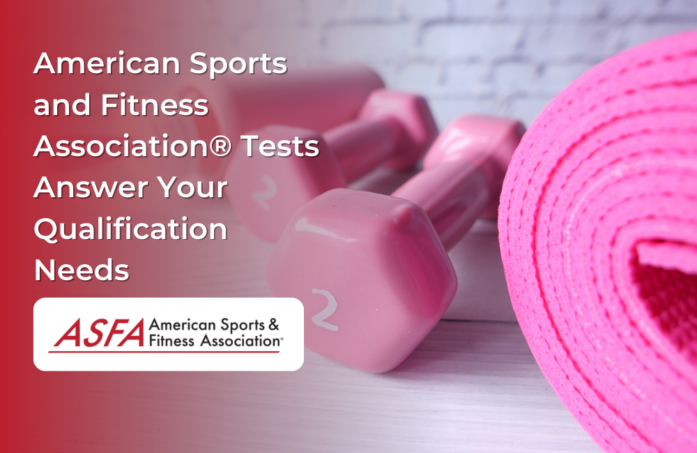 ASFA Fitness Blog: American Sports and Fitness Association® Tests Answer Your Qualification Needs