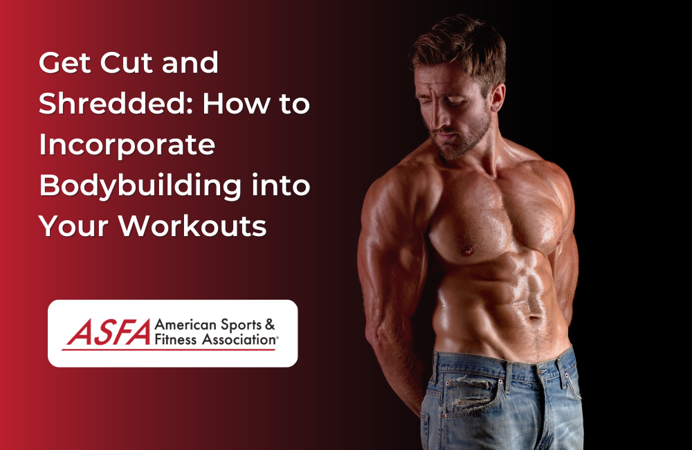 Get Cut and Shredded: How to Incorporate Bodybuilding into Your Workouts