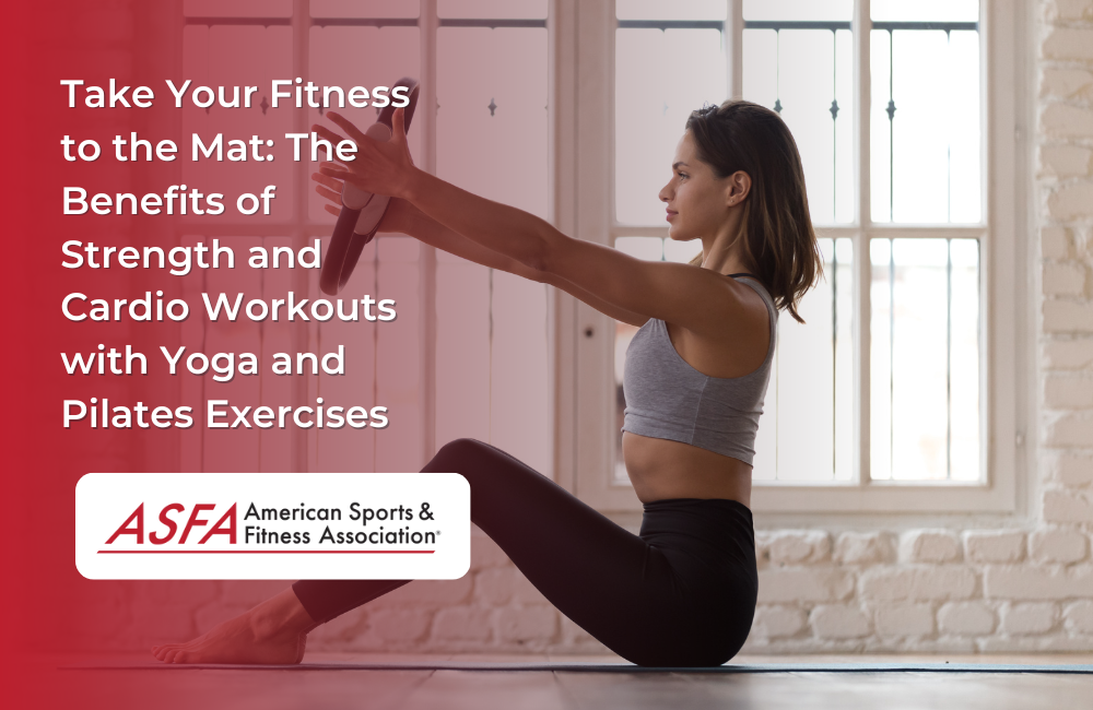 Take Your Fitness to the Mat: The Benefits of Strength and Cardio Workouts with Yoga and Pilates Exercises