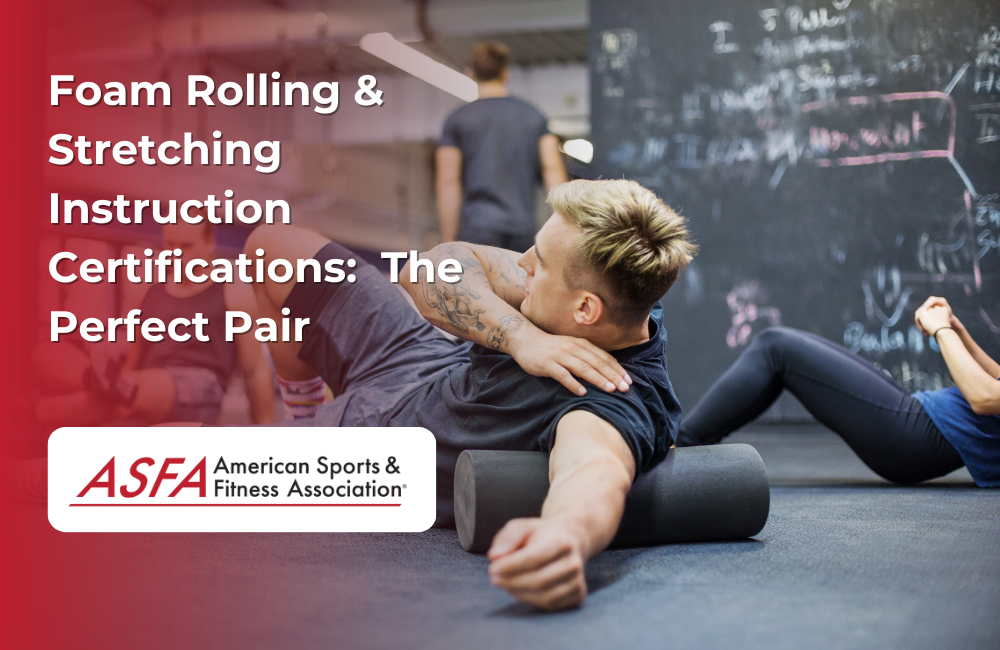 ASFA Fitness Blog: Foam Rolling & Stretching Instruction Certifications:  The Perfect Pair