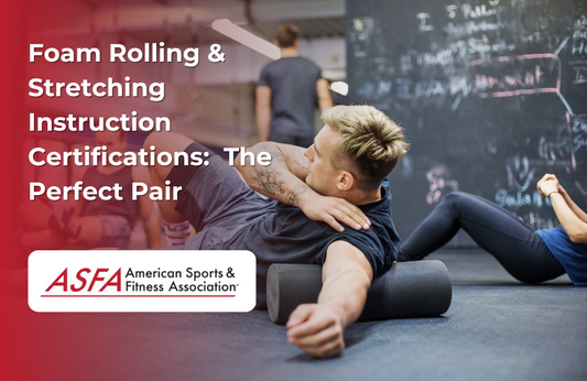 ASFA Fitness Blog: Foam Rolling & Stretching Instruction Certifications:  The Perfect Pair