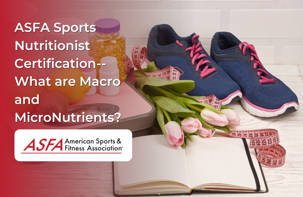 ASFA Fitness Blog: ASFA Sports Nutritionist Certification--What are Macro and MicroNutrients?