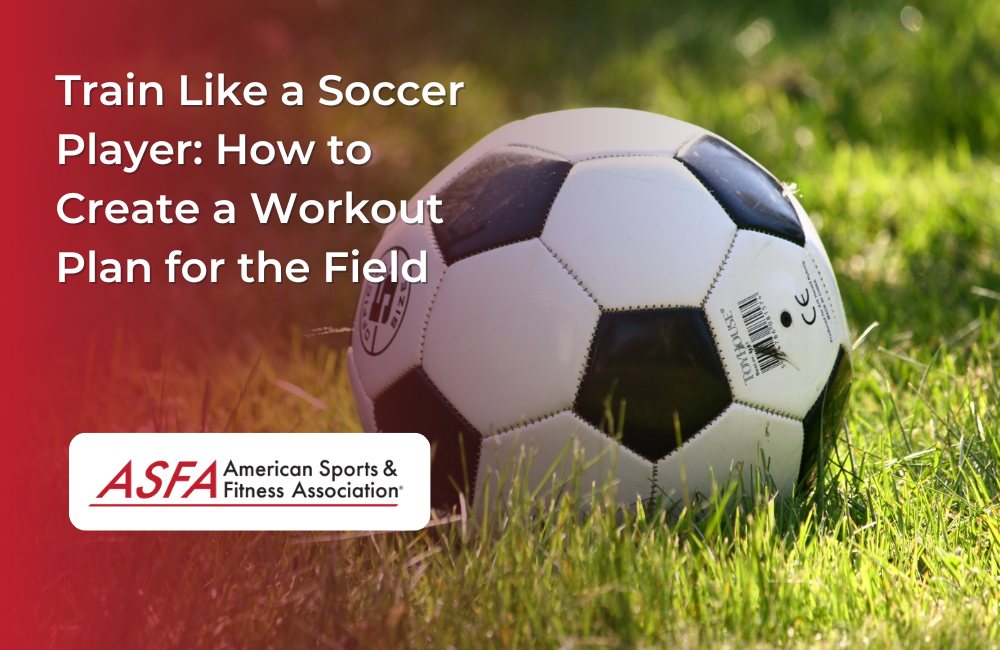 Train Like a Soccer Player: How to Create a Workout Plan for the Field