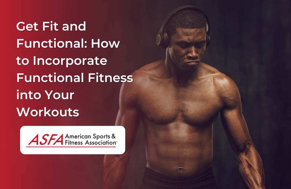 Get Fit and Functional: How to Incorporate Functional Fitness into Your Workouts