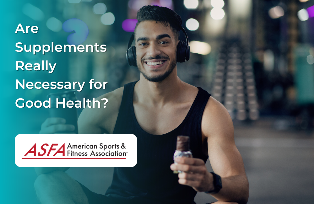ASFA Fitness Blog: Are Supplements Really Necessary for Good Health?