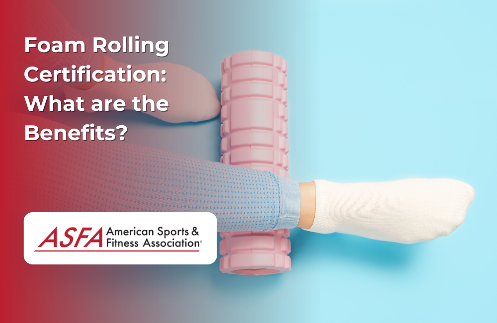 ASFA Fitness Blog: Foam Rolling Certification: What are the Benefits?