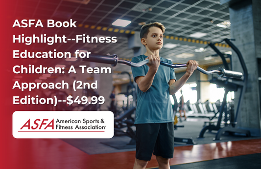 ASFA Fitness Blog: ASFA Book Highlight--Fitness Education for Children: A Team Approach (2nd Edition)--$49.99