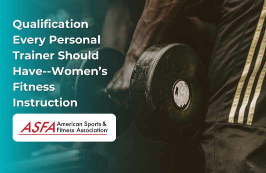 ASFA Fitness Blog: Qualification Every Personal Trainer Should Have--Women’s Fitness Instruction