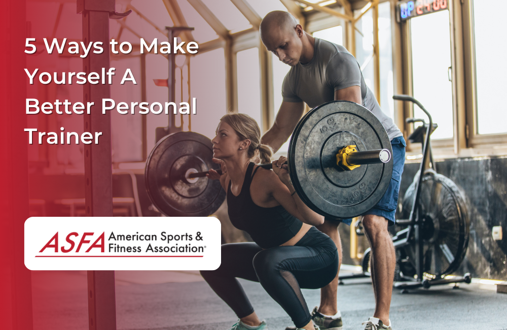 ASFA Fitness Blog: 5 Ways to Make Yourself A Better Personal Trainer