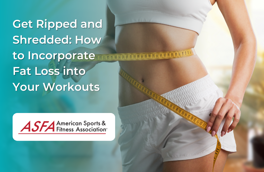 Get Ripped and Shredded: How to Incorporate Fat Loss into Your Workouts