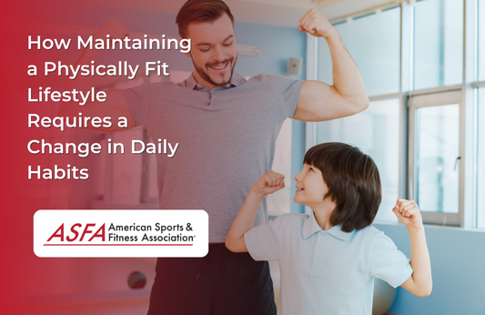How Maintaining a Physically Fit Lifestyle Requires a Change in Daily Habits