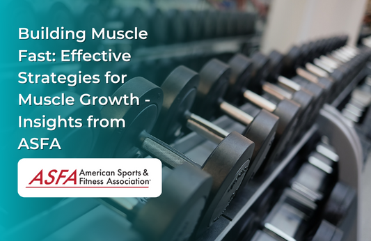 Building Muscle Fast: Effective Strategies for Muscle Growth - Insights from ASFA