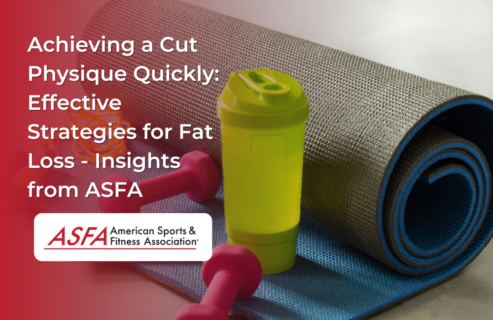 Achieving a Cut Physique Quickly: Effective Strategies for Fat Loss - Insights from ASFA