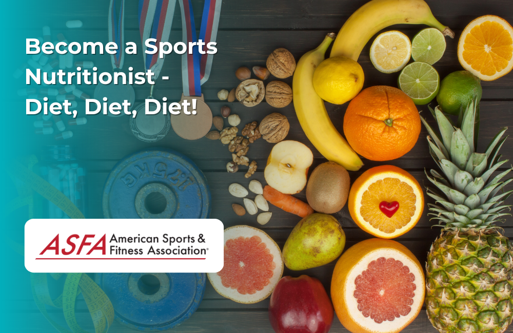 ASFA Fitness Blog: Become a Sports Nutritionist - Diet, Diet, Diet!