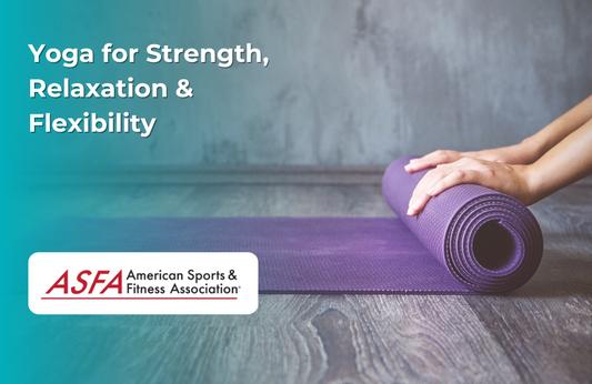 ASFA Fitness Blog: Yoga for Strength, Relaxation & Flexibility