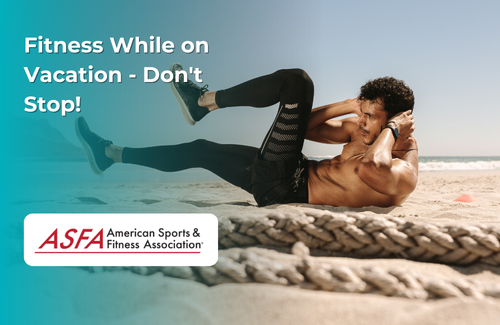 ASFA Fitness Blog: Fitness While on Vacation - Don't Stop!