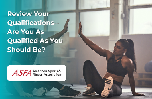 ASFA Fitness Blog: Review Your Qualifications--Are You As Qualified As You Should Be?