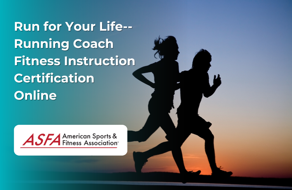 ASFA Fitness Blog: Run for Your Life--Running Coach Fitness Instruction Certification Online