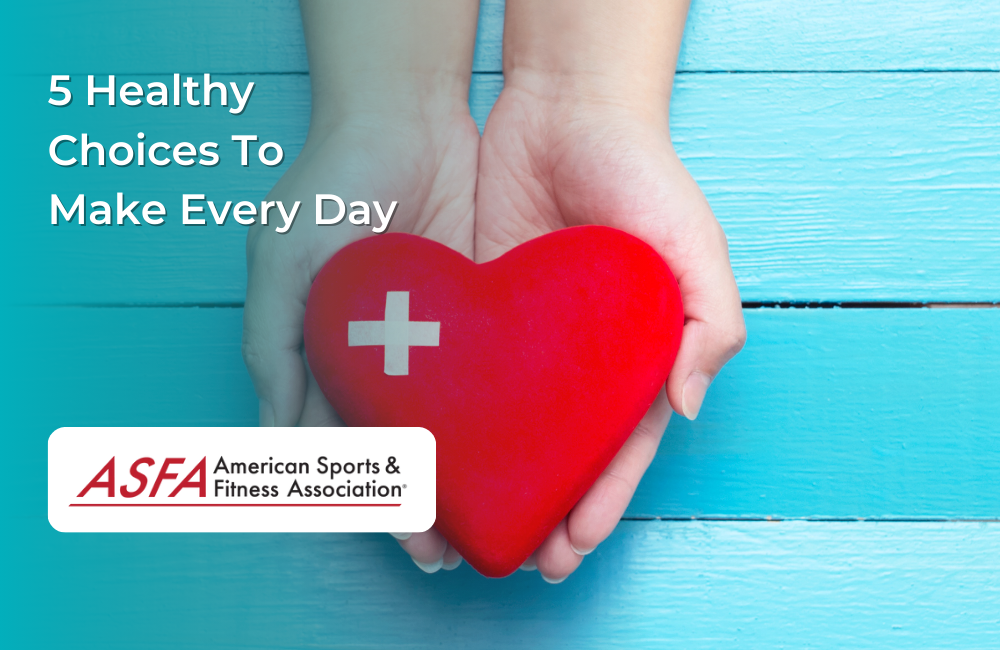 ASFA Fitness Blog: 5 Healthy Choices To Make Every Day