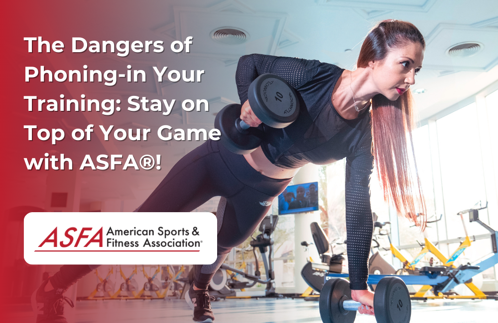ASFA Fitness Blog: The Dangers of Phoning-in Your Training: Stay on Top of Your Game with ASFA®!