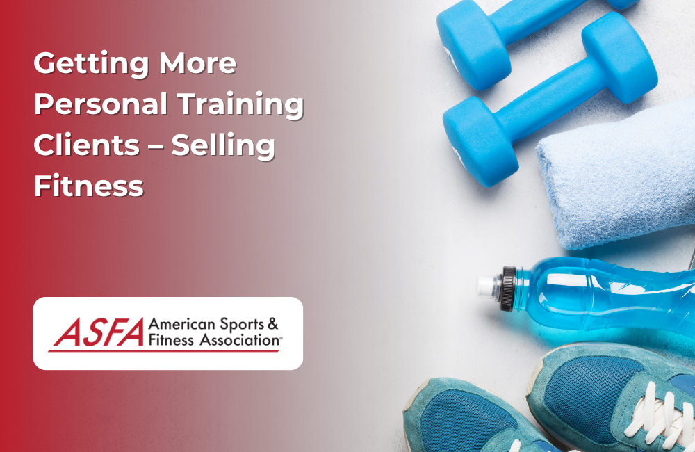 ASFA Fitness Blog: Getting More Personal Training Clients – Selling Fitness