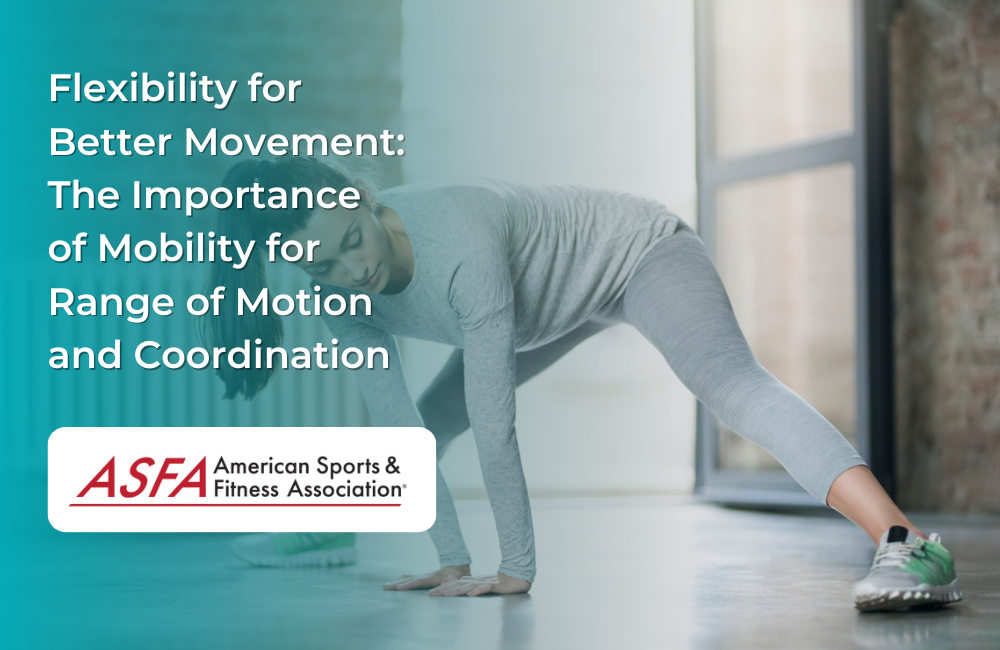 Flexibility for Better Movement: The Importance of Mobility for Range of Motion and Coordination