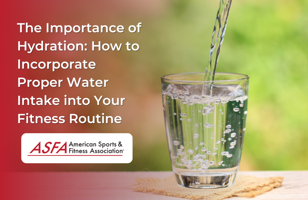 The Importance of Hydration: How to Incorporate Proper Water Intake into Your Fitness Routine