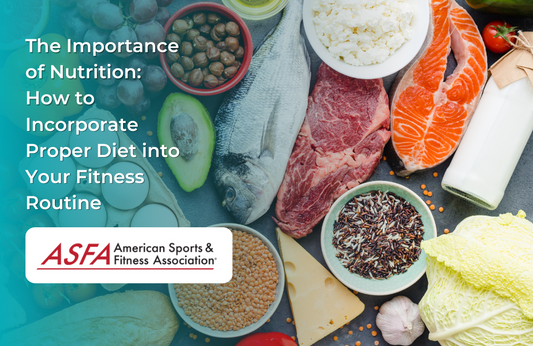 The Importance of Nutrition: How to Incorporate Proper Diet into Your Fitness Routine