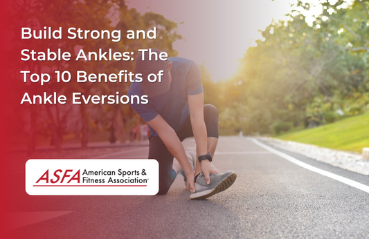Build Strong and Stable Ankles: The Top 10 Benefits of Ankle Eversions