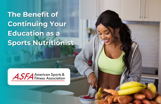 ASFA Fitness Blog: The Benefit of Continuing Your Education as a Sports Nutritionist