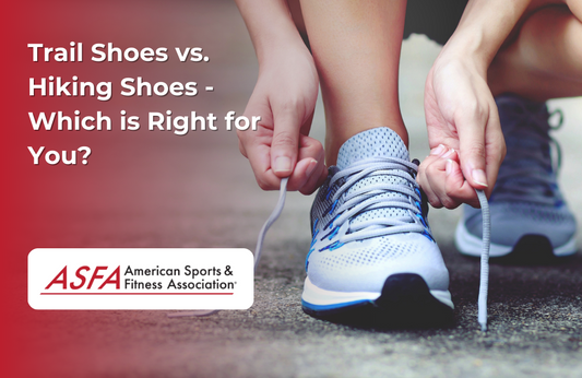ASFA Fitness Blog: Trail Shoes vs. Hiking Shoes - Which is Right for You?