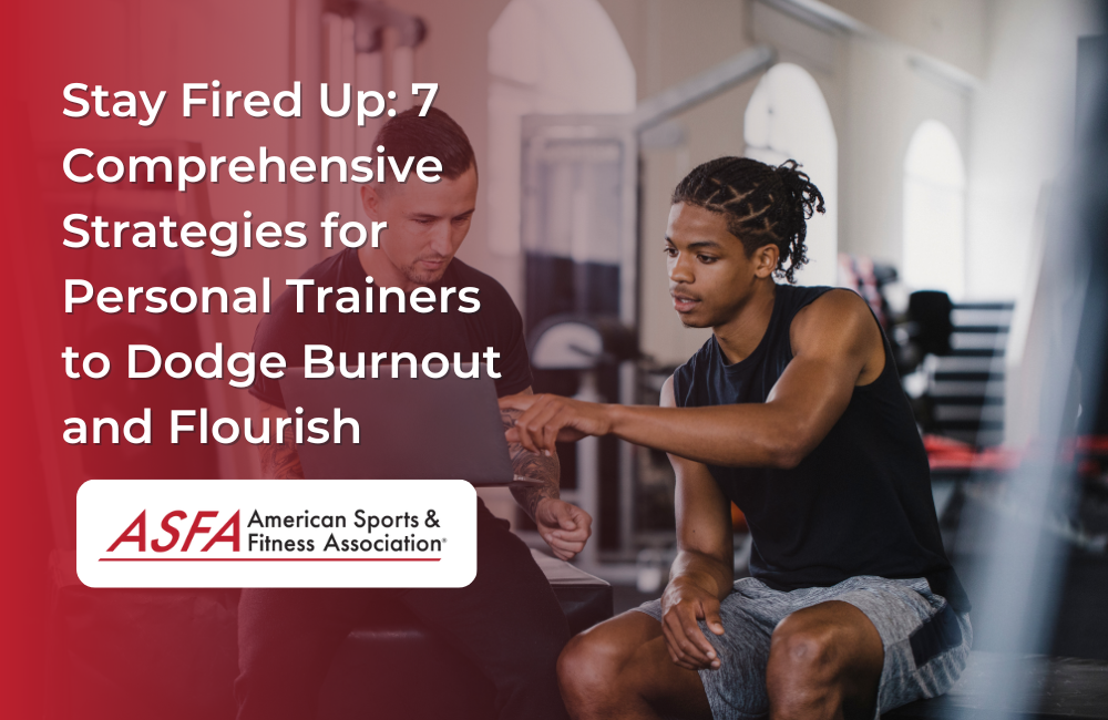 Stay Fired Up: 7 Comprehensive Strategies for Personal Trainers to Dodge Burnout and Flourish