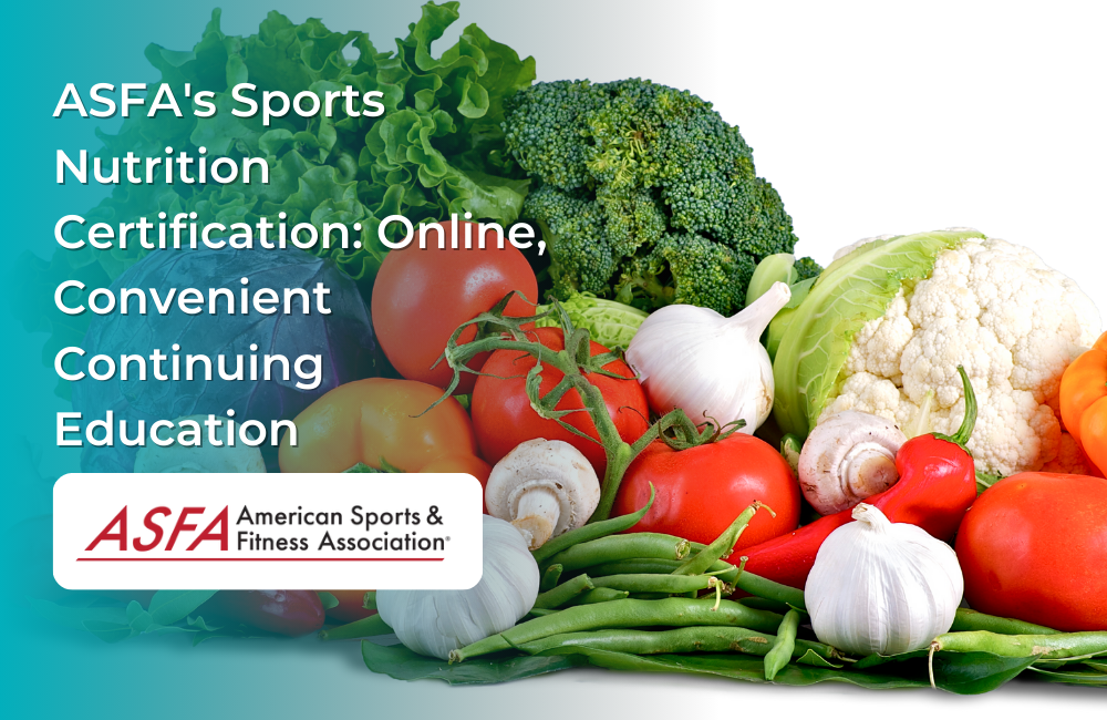 ASFA Fitness Blog: ASFA's Sports Nutrition Certification: Online, Convenient Continuing Education