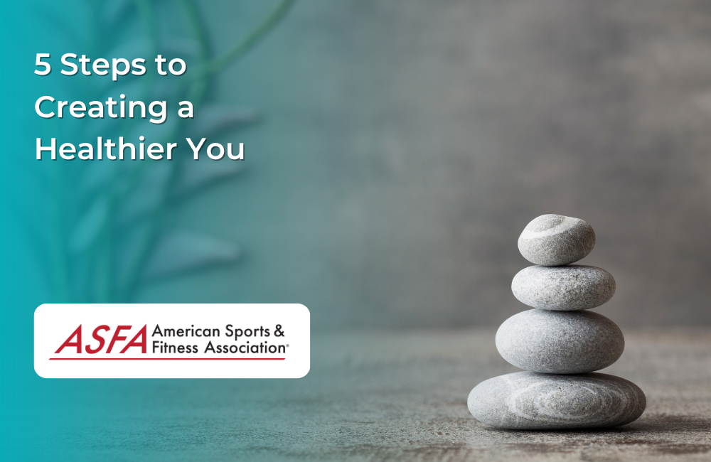 5 Steps to Creating a Healthier You