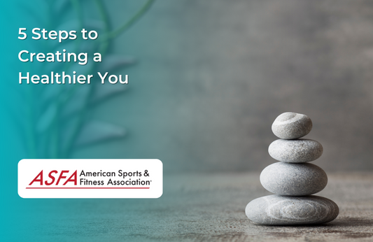 5 Steps to Creating a Healthier You