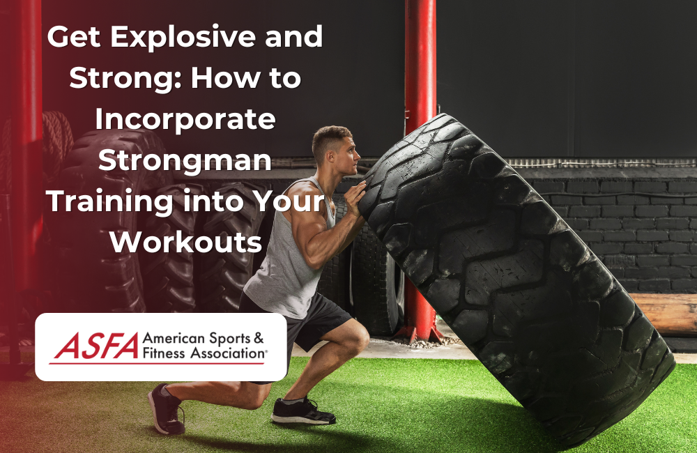 Get Explosive and Strong: How to Incorporate Strongman Training into Your Workouts