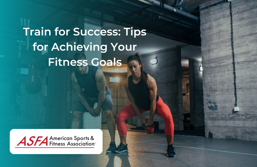 Train for Success: Tips for Achieving Your Fitness Goals