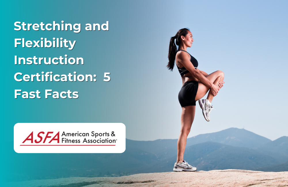 ASFA Fitness Blog: Stretching and Flexibility Instruction Certification:  5 Fast Facts